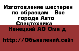 Изготовление шестерен по образцам - Все города Авто » Спецтехника   . Ненецкий АО,Ома д.